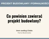 #02 Projekt budowlany i formalności: Co powinien zawierać projekt budowlany? Dom według Ciebie, Maria Bladowska.